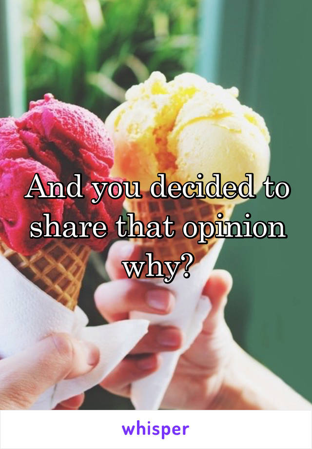 And you decided to share that opinion why?