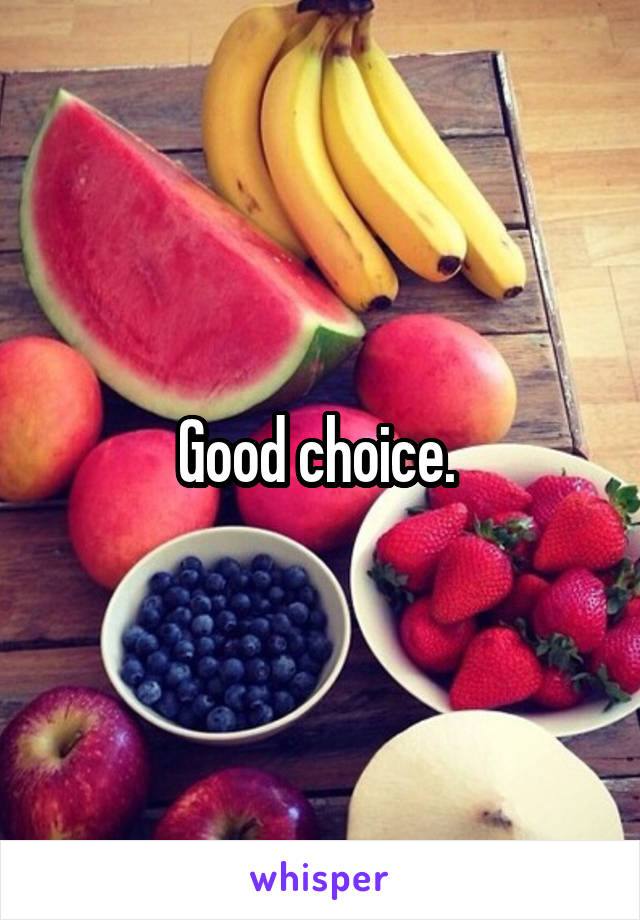 Good choice. 