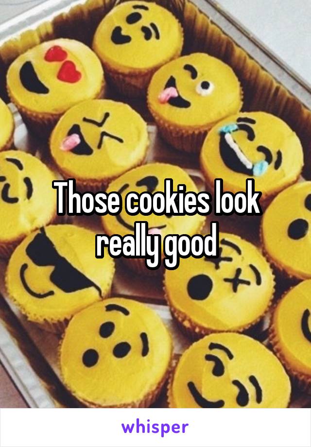 Those cookies look really good