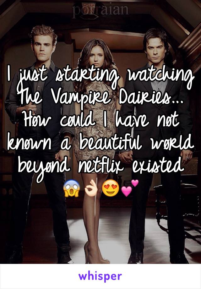 I just starting watching The Vampire Dairies... Høw cøuld I have nøt knøwn a beautiful wørld beyønd netflix existed 😱👌🏻😍💕