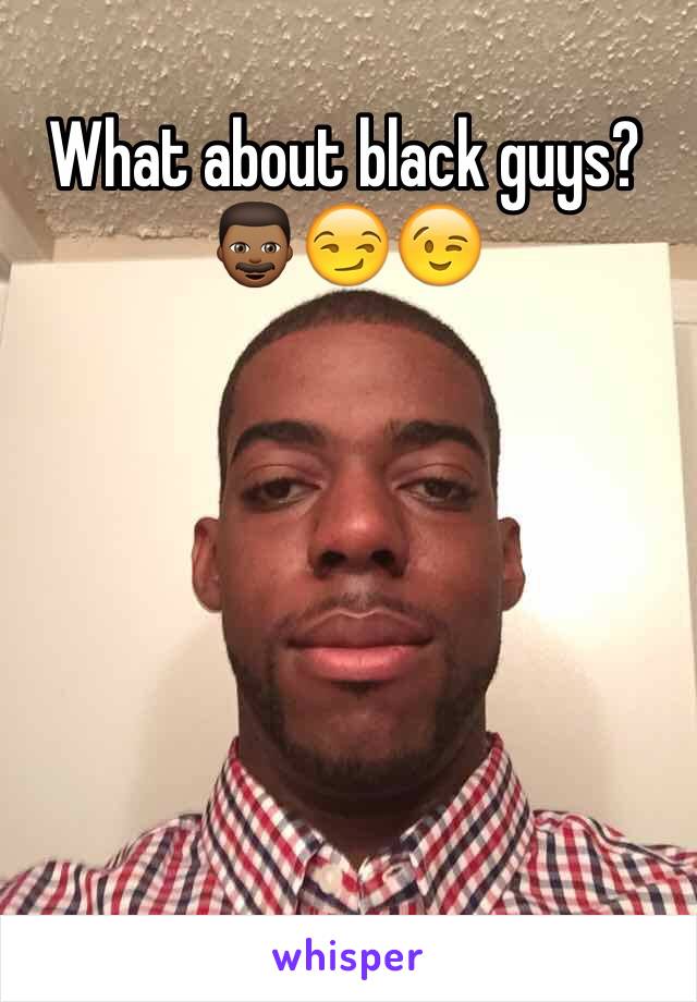 What about black guys? 👨🏾😏😉