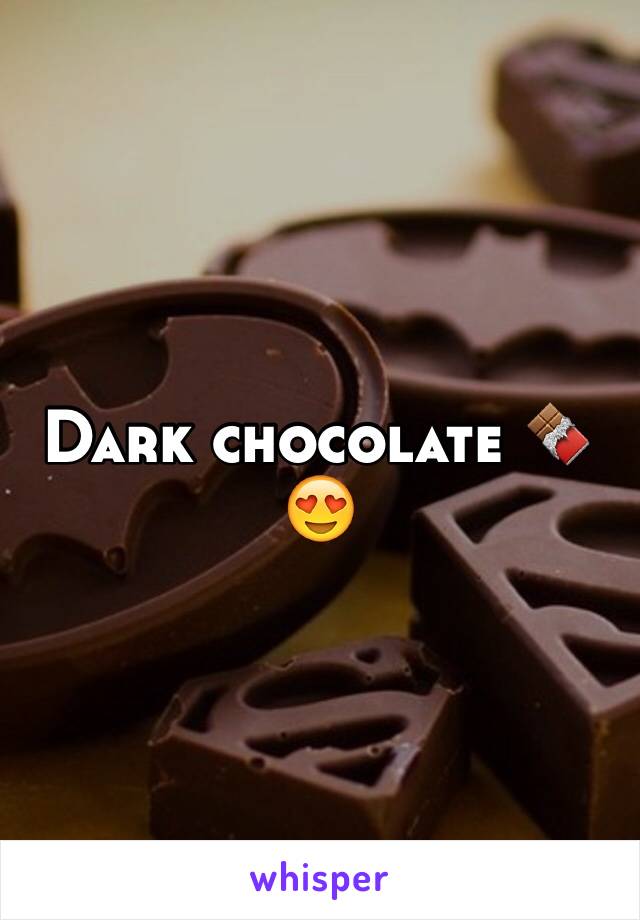 Dark chocolate 🍫😍