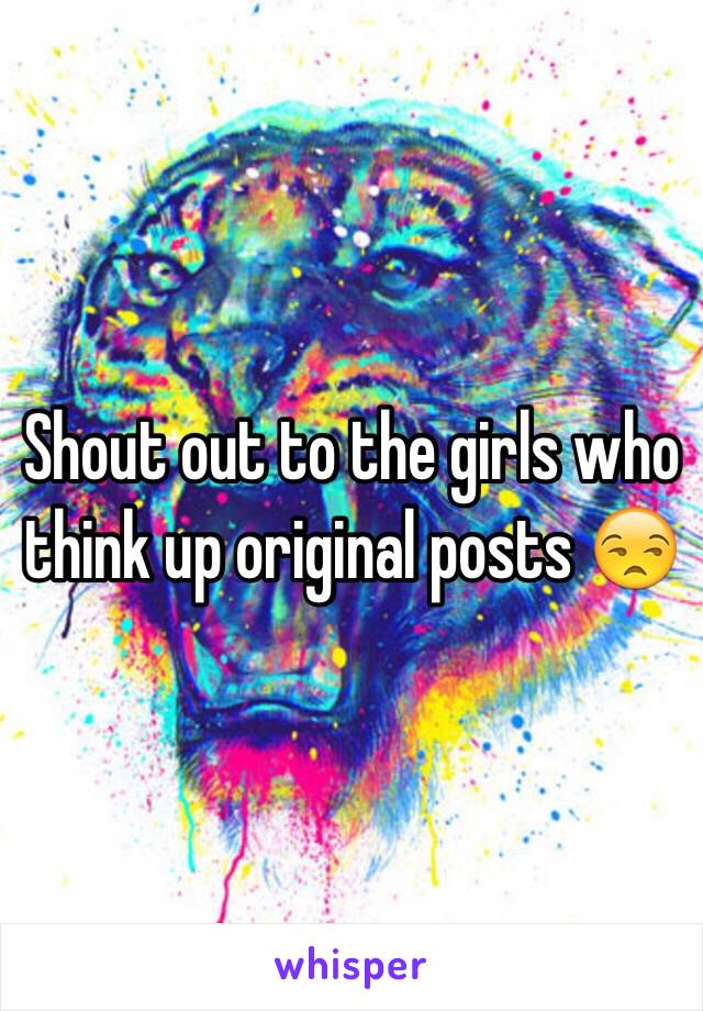 Shout out to the girls who think up original posts 😒
