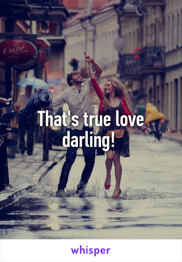 That's true love darling! 