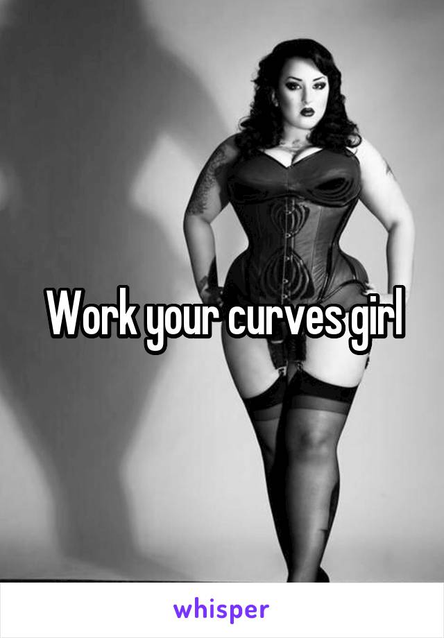 Work your curves girl