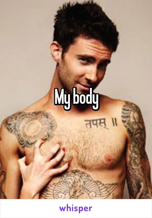 My body
