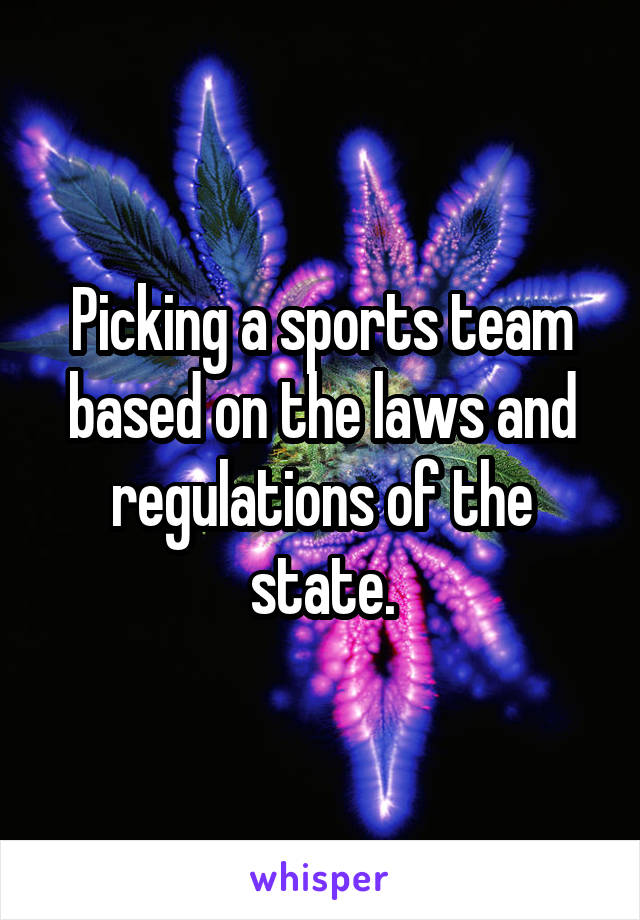 Picking a sports team based on the laws and regulations of the state.