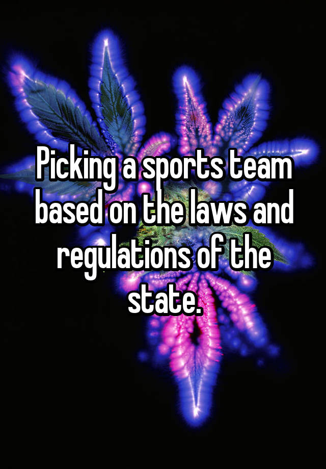 Picking a sports team based on the laws and regulations of the state.