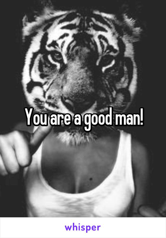 You are a good man!