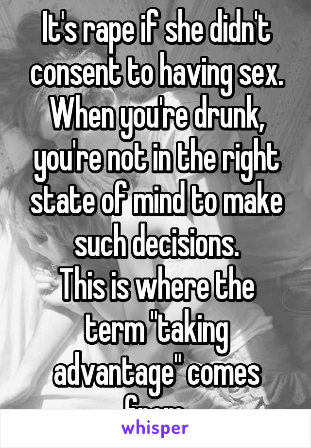 It's rape if she didn't consent to having sex.
When you're drunk, you're not in the right state of mind to make such decisions.
This is where the term "taking advantage" comes from.