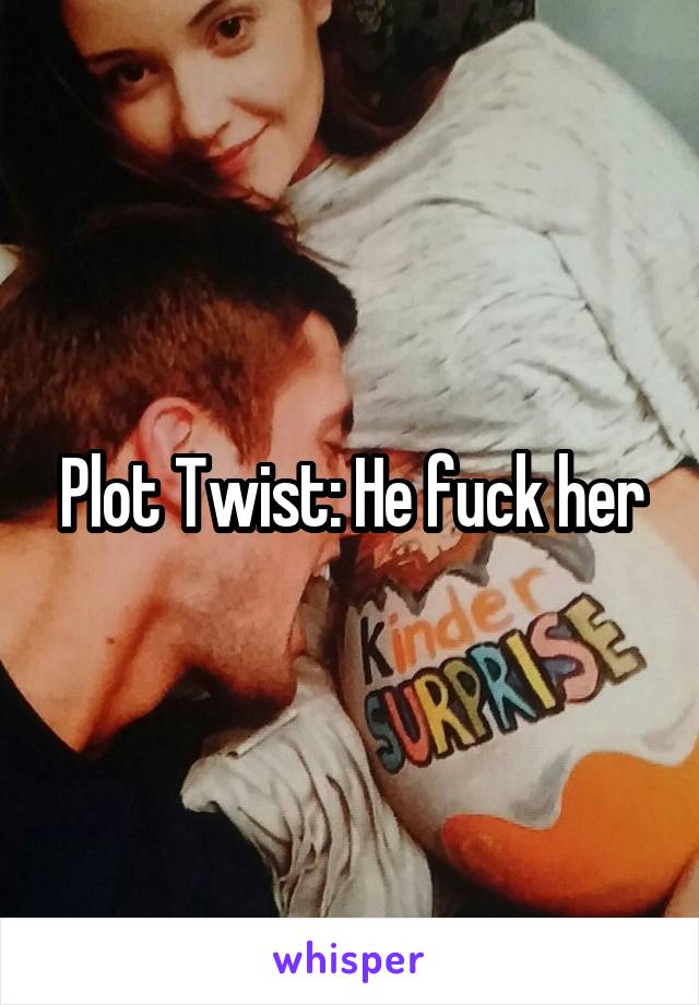 Plot Twist: He fuck her