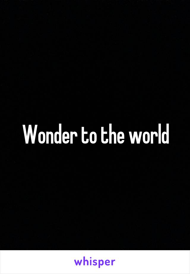Wonder to the world