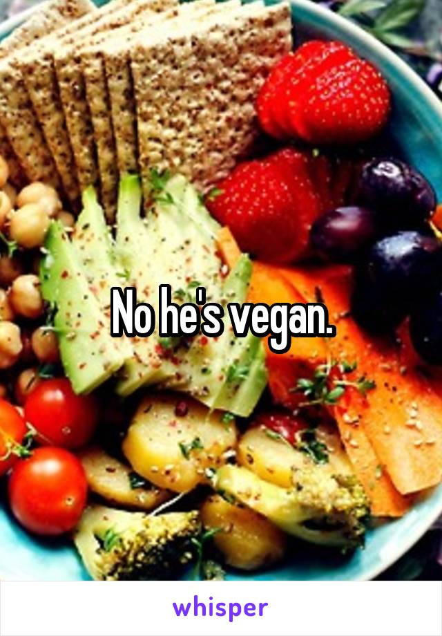 No he's vegan.