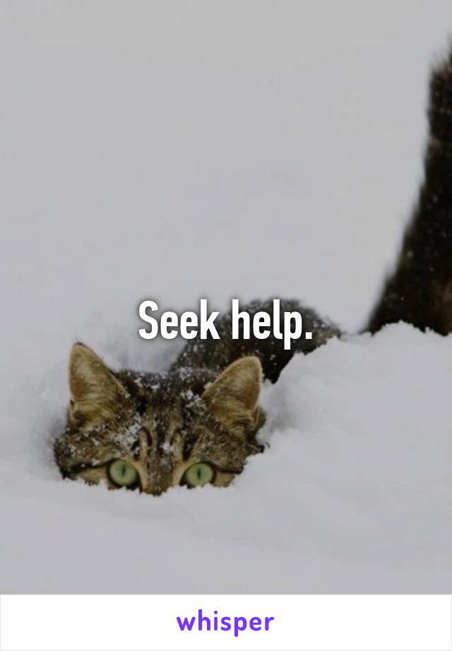 Seek help.