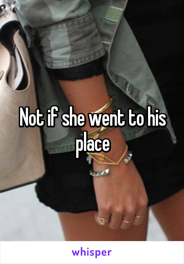 Not if she went to his place