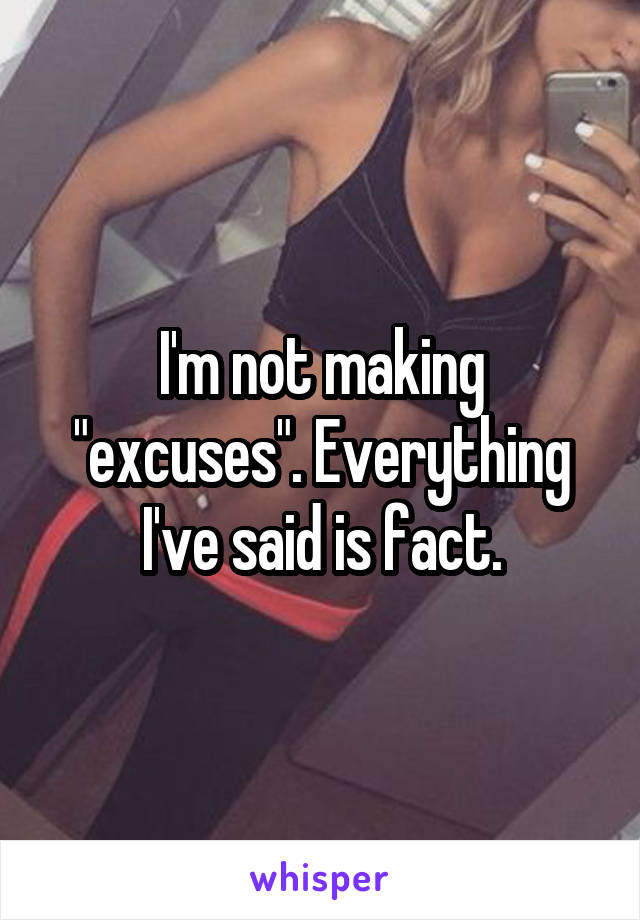 I'm not making "excuses". Everything I've said is fact.