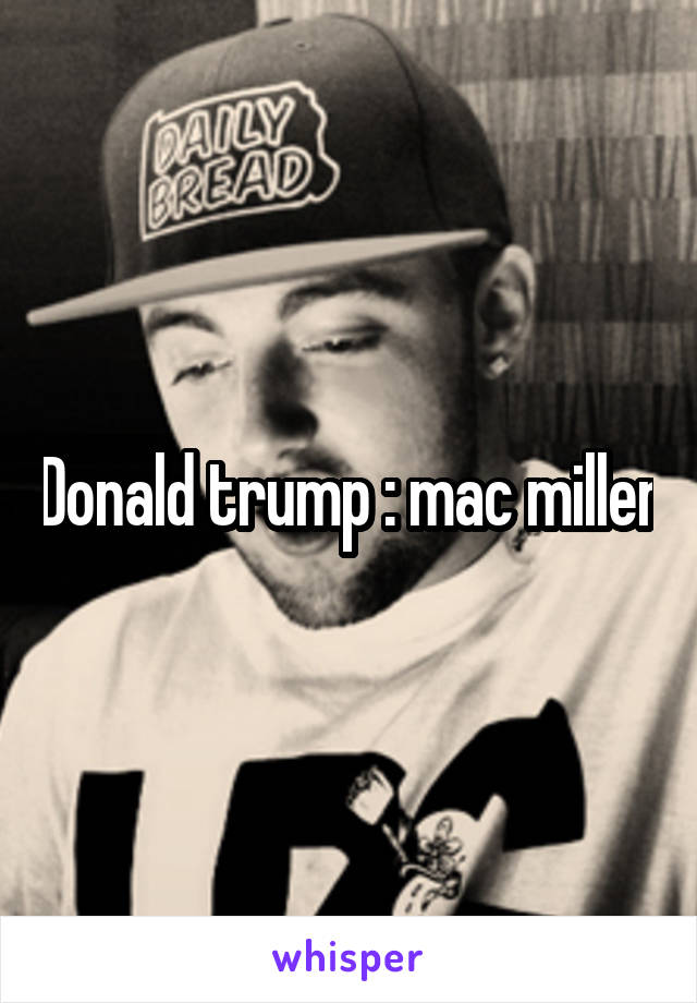 Donald trump : mac miller
