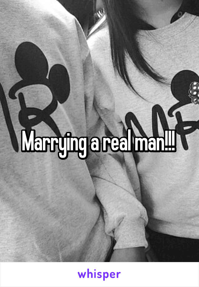 Marrying a real man!!! 