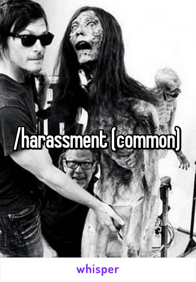 /harassment (common) 