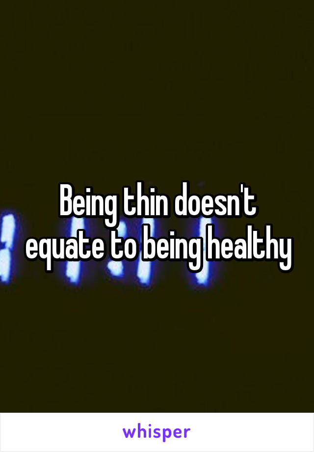 Being thin doesn't equate to being healthy