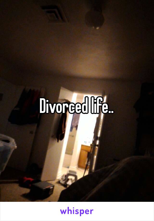 Divorced life..