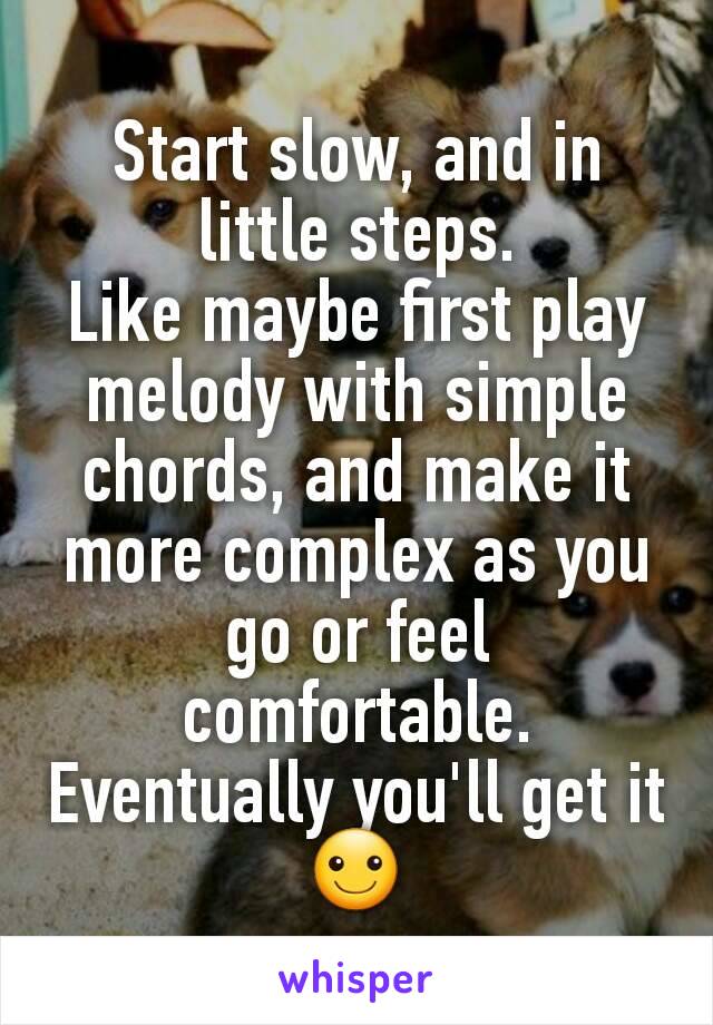 Start slow, and in little steps.
Like maybe first play melody with simple chords, and make it more complex as you go or feel comfortable. Eventually you'll get it ☺