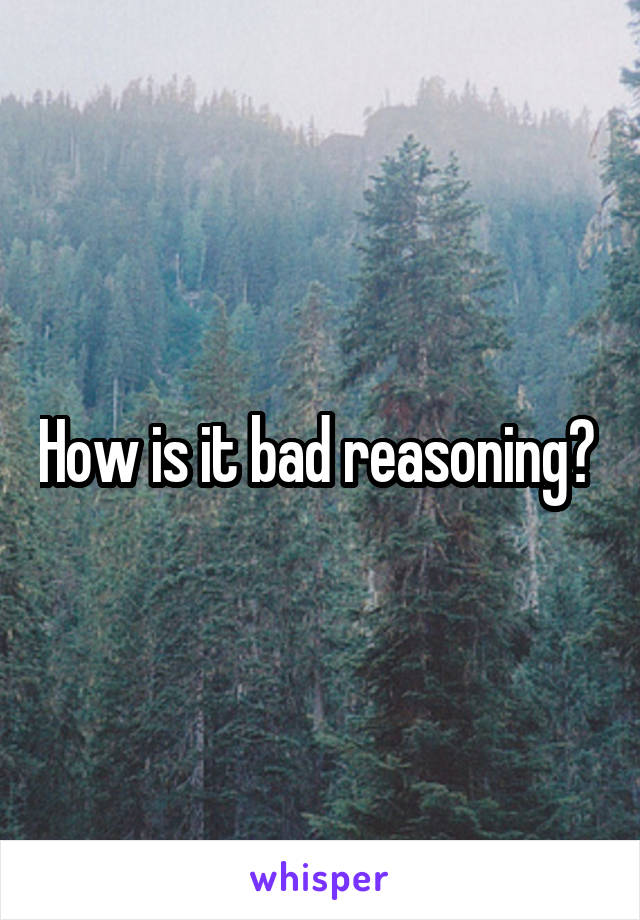 How is it bad reasoning? 