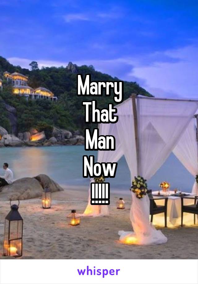 Marry
That
Man
Now
!!!!!