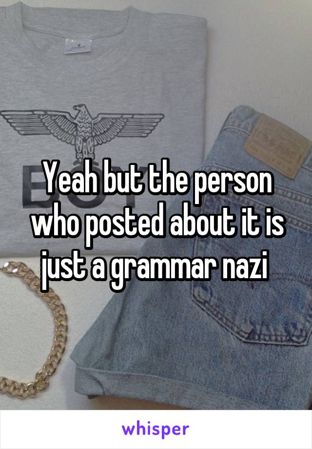 Yeah but the person who posted about it is just a grammar nazi 