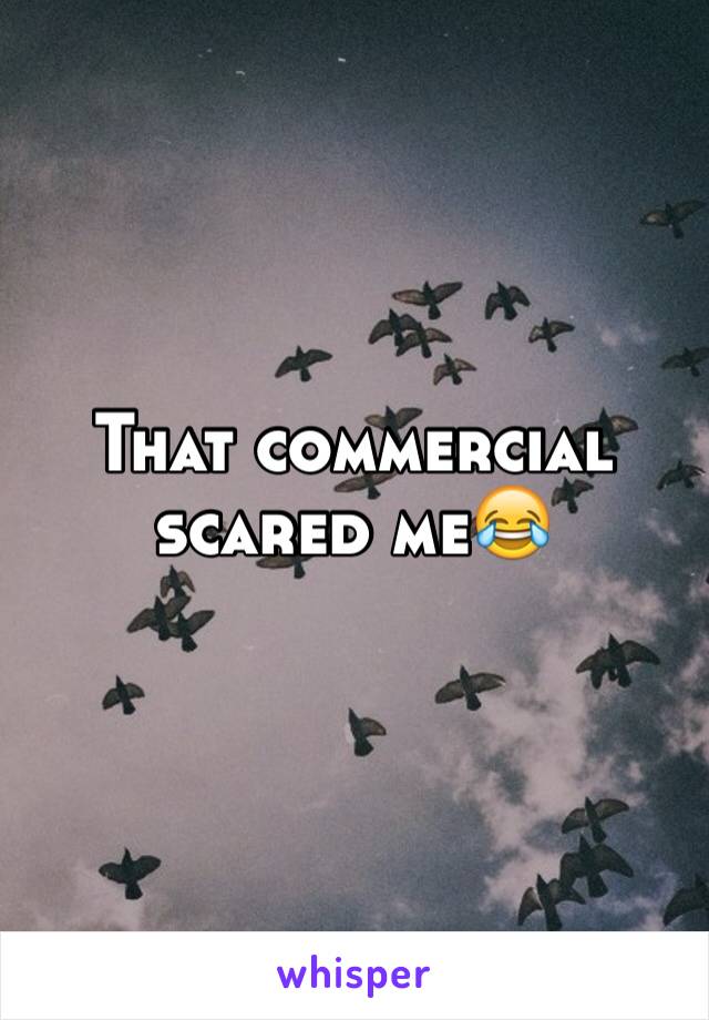 That commercial scared me😂
