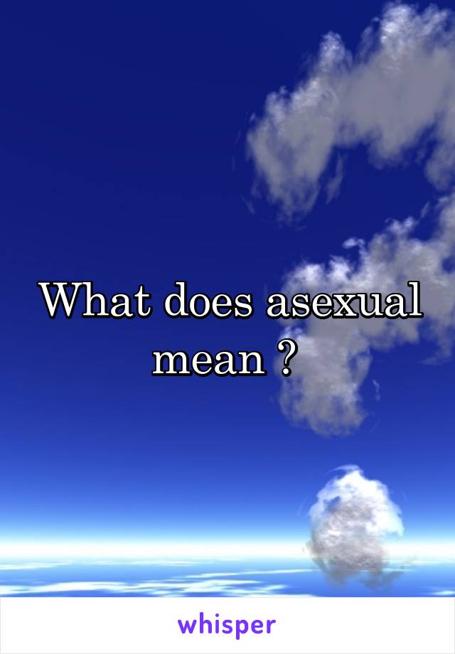 What does asexual mean ? 