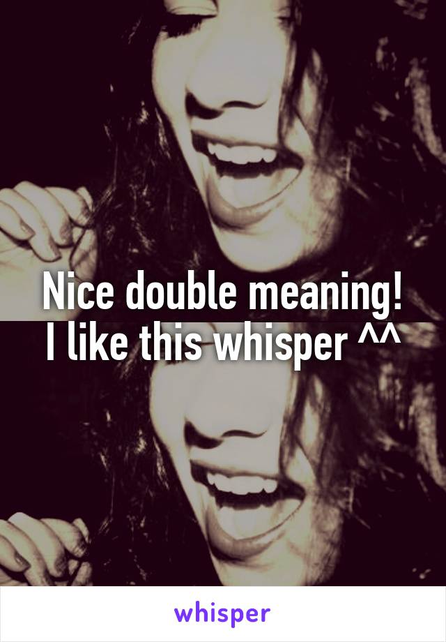 Nice double meaning!
I like this whisper ^^