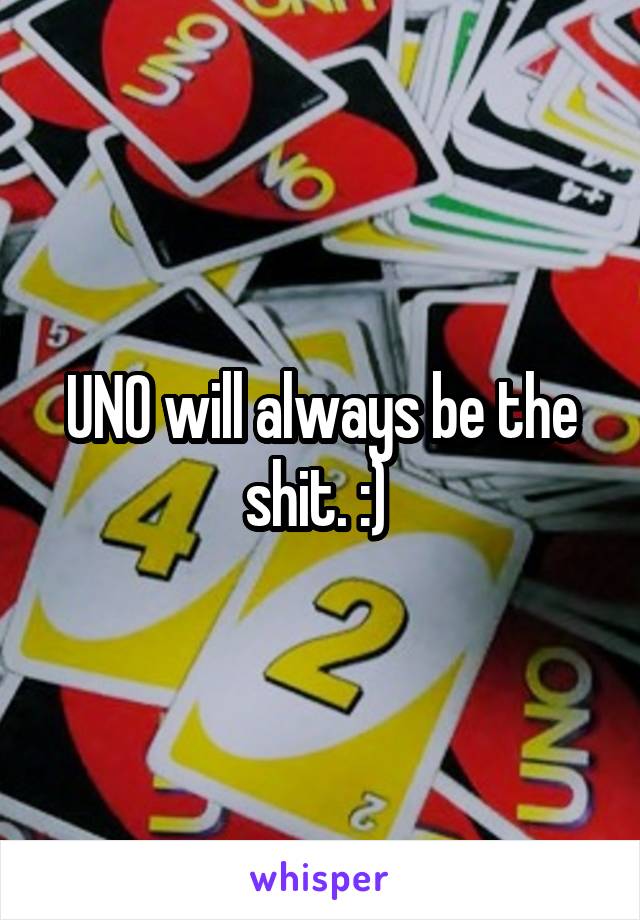 UNO will always be the shit. :) 