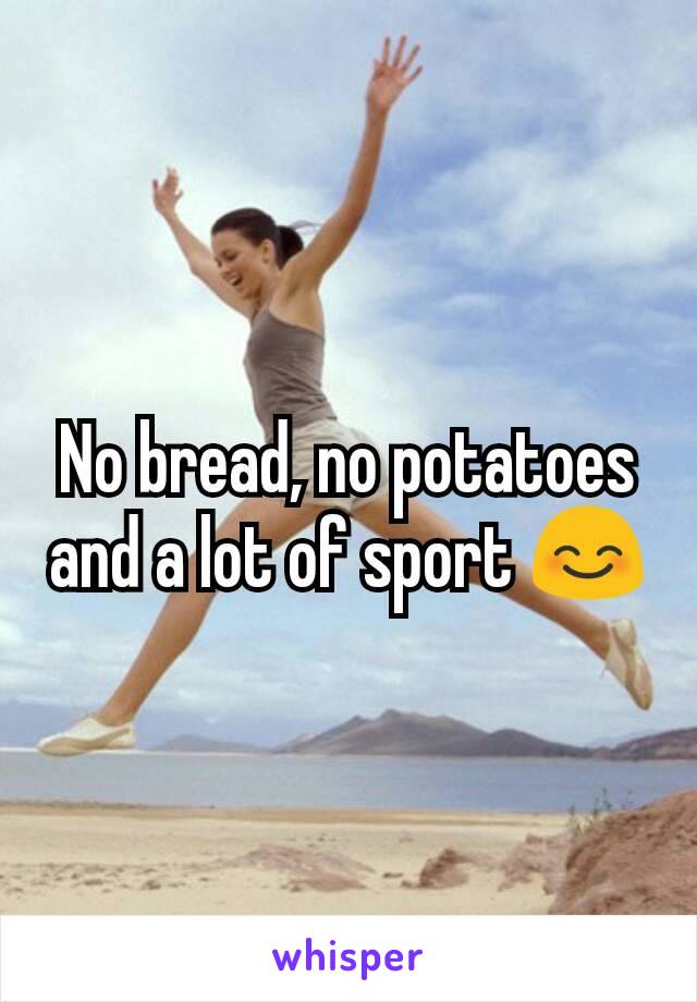 No bread, no potatoes and a lot of sport 😊