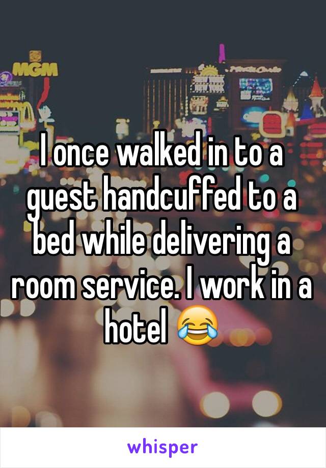 I once walked in to a guest handcuffed to a bed while delivering a room service. I work in a hotel 😂