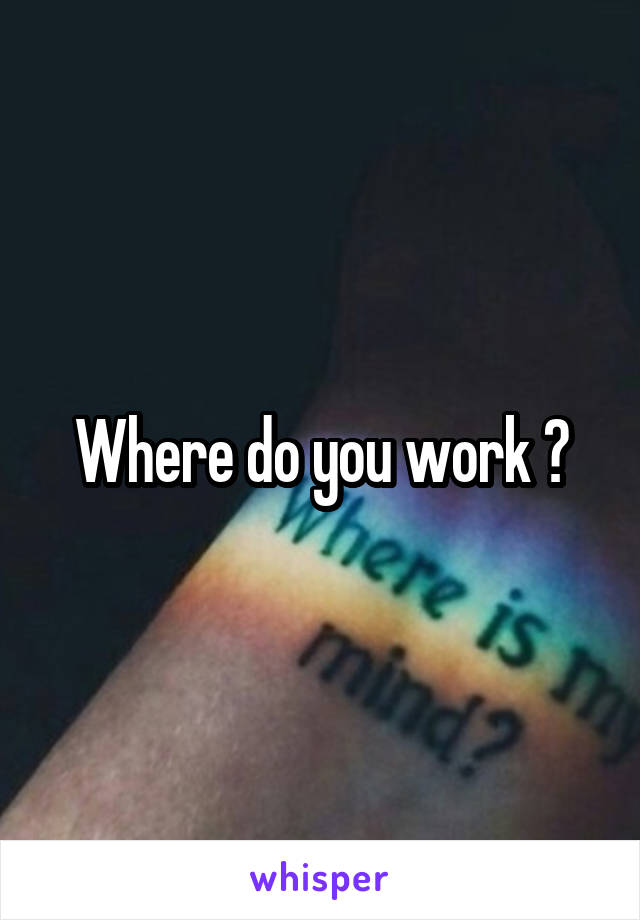 Where do you work ?