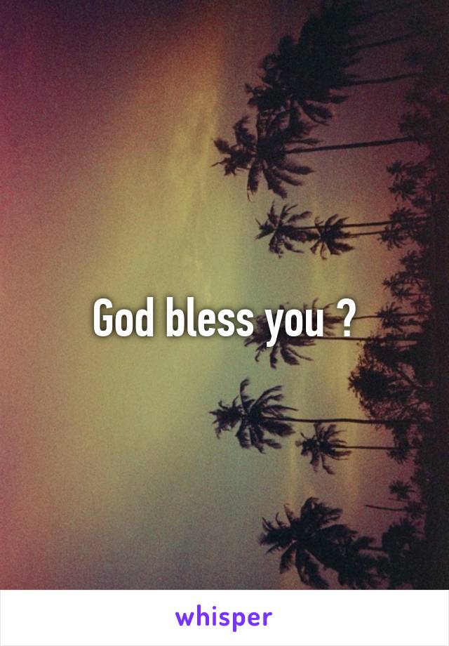 God bless you 😊