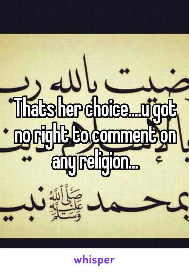 Thats her choice....u got no right to comment on any religion...