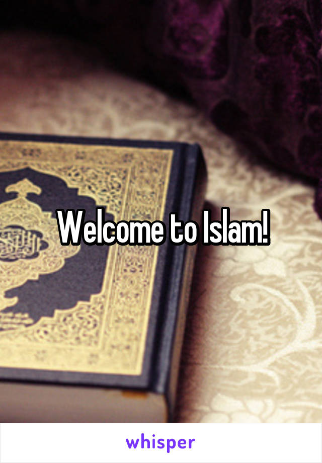 Welcome to Islam!