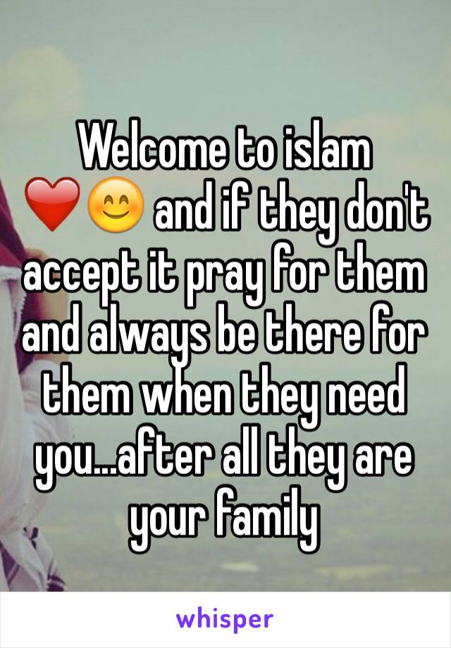 Welcome to islam ❤️😊 and if they don't accept it pray for them and always be there for them when they need you...after all they are your family 