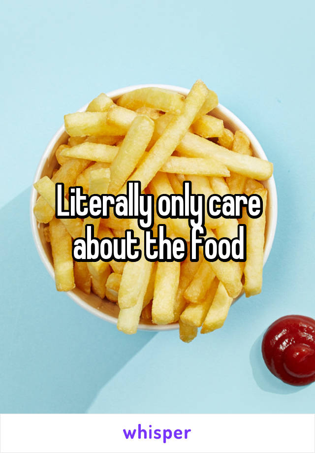 Literally only care about the food