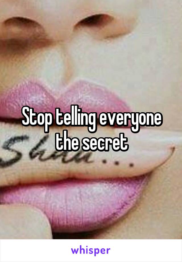 Stop telling everyone the secret