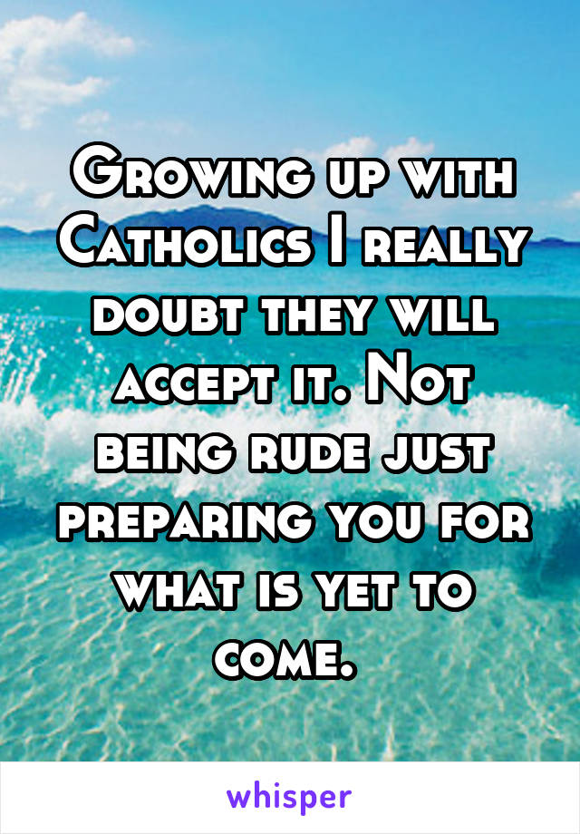 Growing up with Catholics I really doubt they will accept it. Not being rude just preparing you for what is yet to come. 