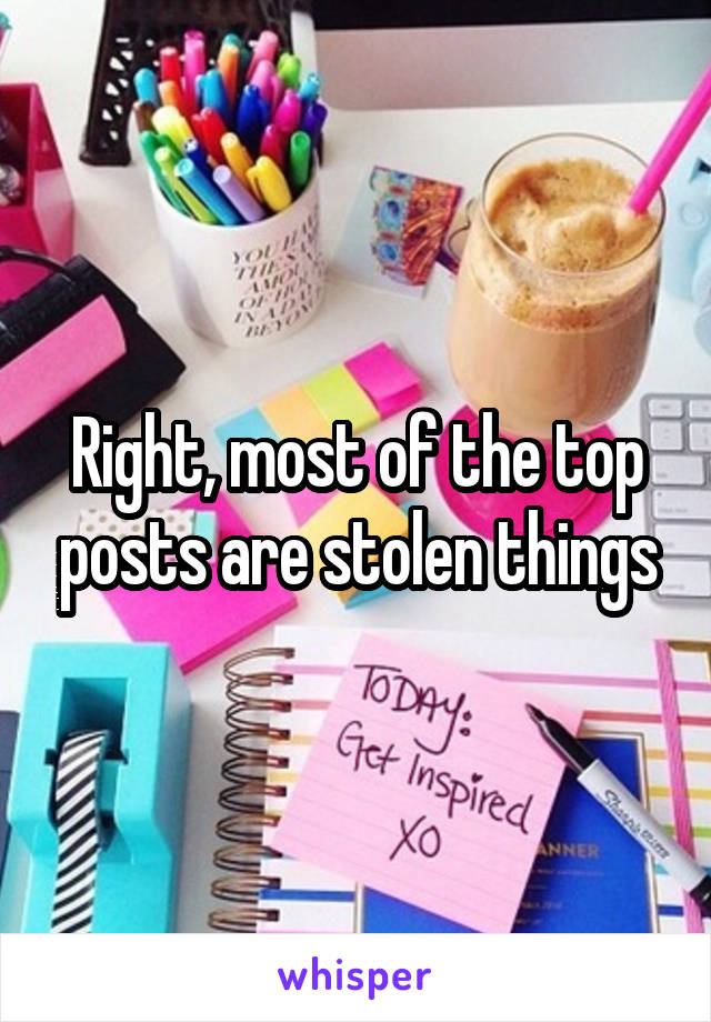 Right, most of the top posts are stolen things