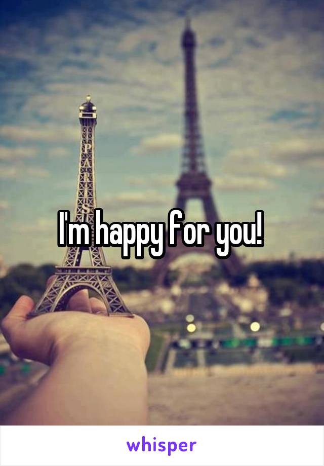 I'm happy for you! 