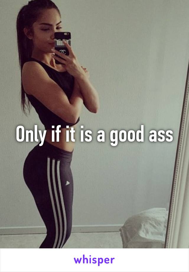 Only if it is a good ass