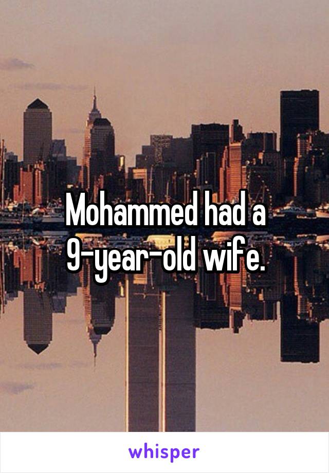 Mohammed had a 9-year-old wife.