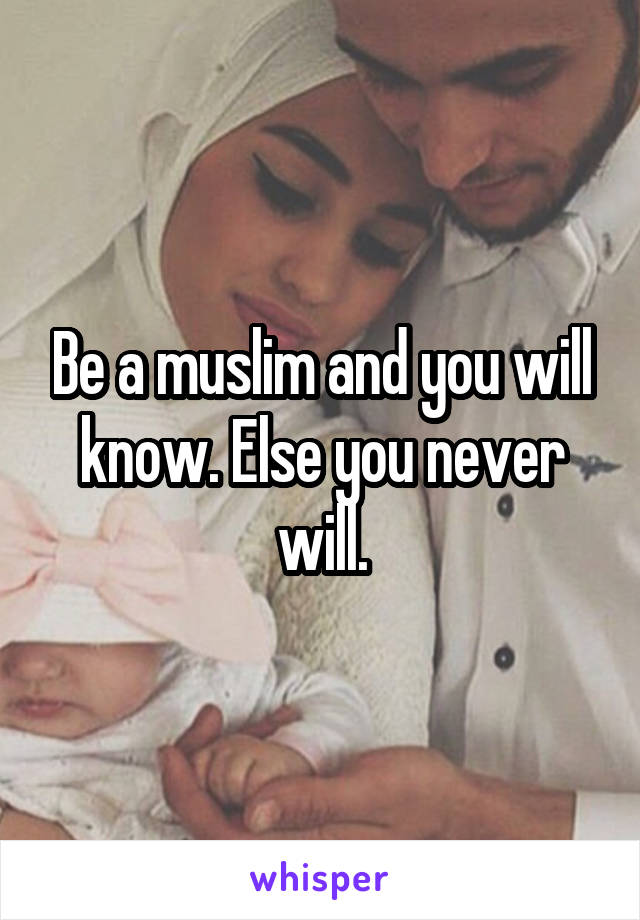 Be a muslim and you will know. Else you never will.