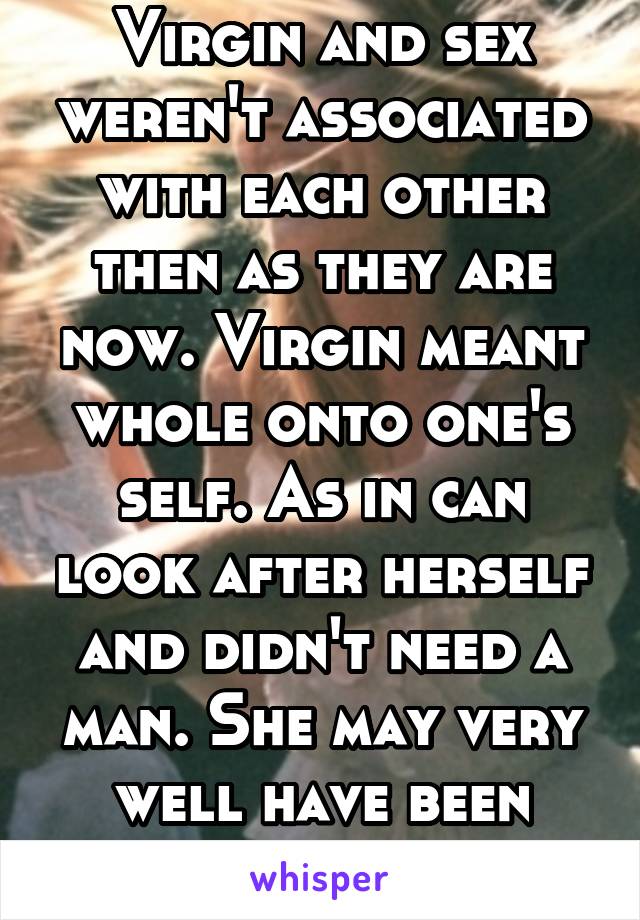 Virgin and sex weren't associated with each other then as they are now. Virgin meant whole onto one's self. As in can look after herself and didn't need a man. She may very well have been having sex. 