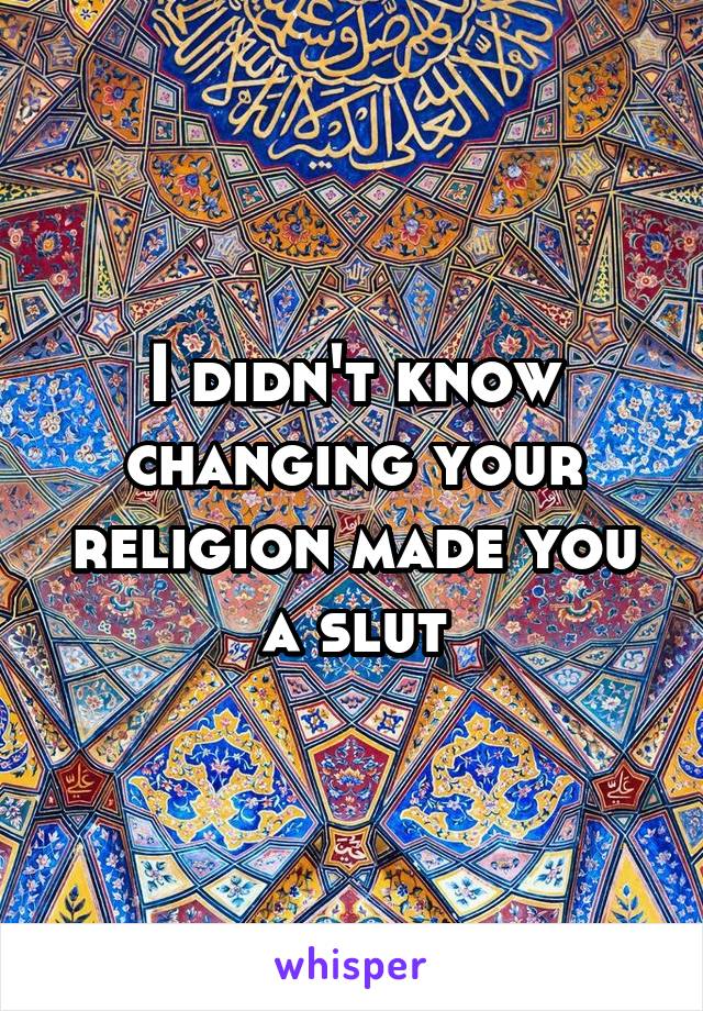 I didn't know changing your religion made you a slut